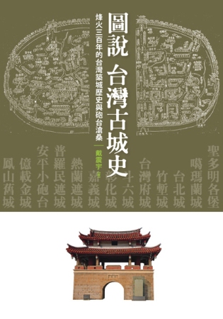 圖說‧台灣古城史：烽火三百年的台灣築城歷史與砲台滄桑