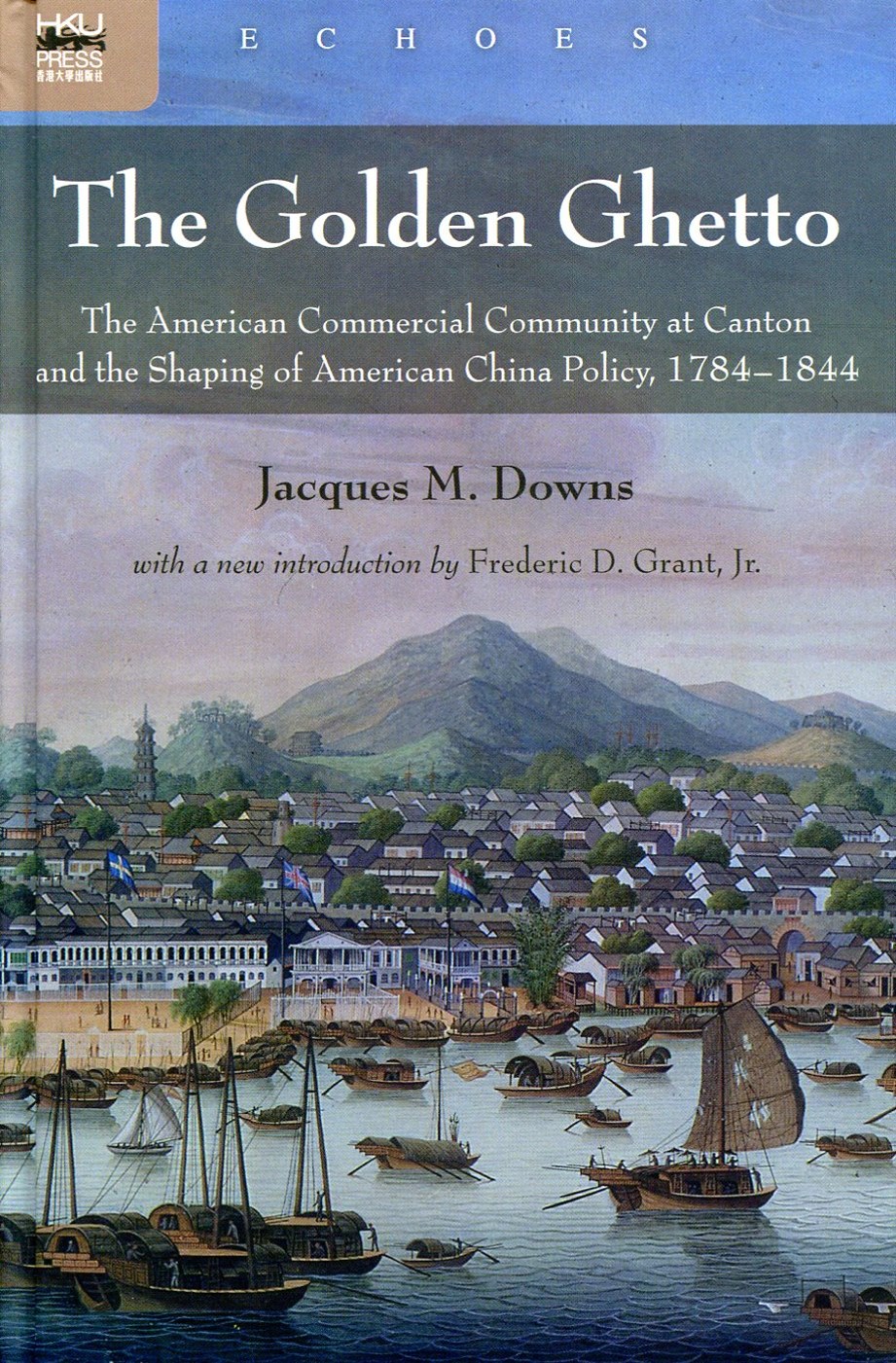 The Golden Ghetto：The American Commercial Community at Canton and the Shaping of American China Policy, 1784-1844