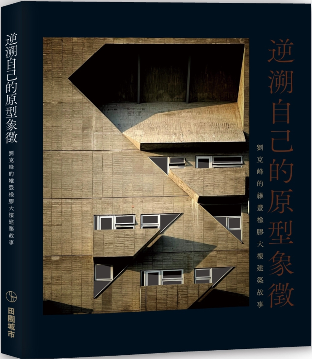 逆溯自己的原型象徵 : 劉克峰的維豐橡膠大樓建築故事