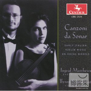 Canzoni da Sonar: Early Italian Violin Music on Vocal Models / Ingrid Matthews & Byron Schenkman
