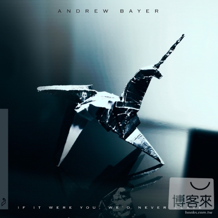 Andrew Bayer / If It Were You, We’d Never Leave