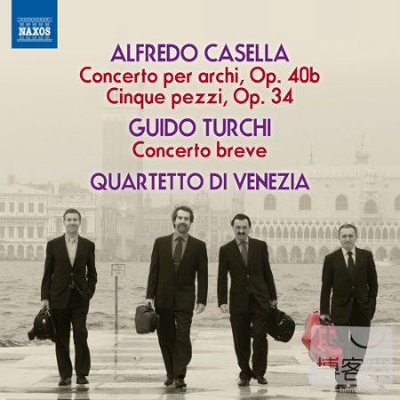 Casella: Concerto, Op. 40 & 5 Pieces, Op. 34; Turchi: Concerto Breve / Quartetto Di Venezia