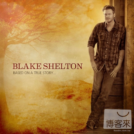 Blake Shelton / Based On A True Story…