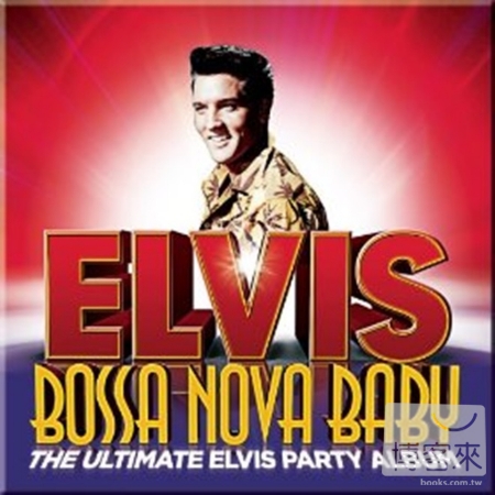 Elvis Presley / Bossa Nova Baby: The Ultimate Elvis Presley Party Album