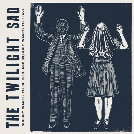 The Twilight Sad / Nobody Wants to Be Here and Nobody Wants to Leave