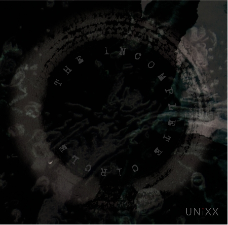 UNiXX / The Incomplete Circle