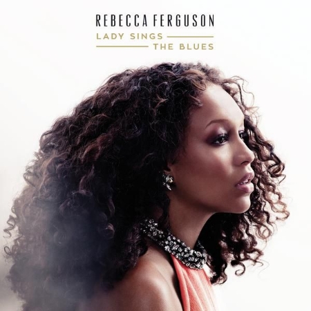 Rebecca Ferguson / Lady Sings The Blues