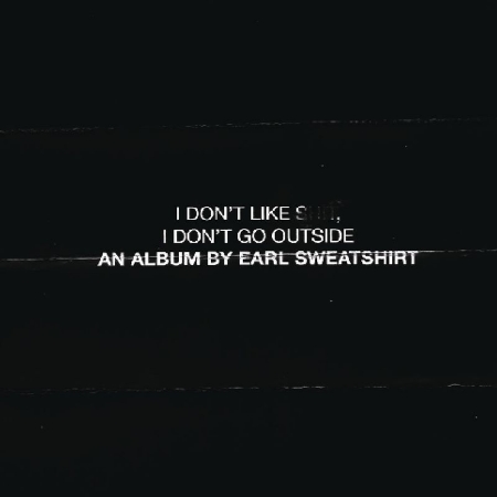 Earl Sweatshirt / I Don’t Like Shit, I Don’t Go Outside: An Album by Earl Sweatshirt