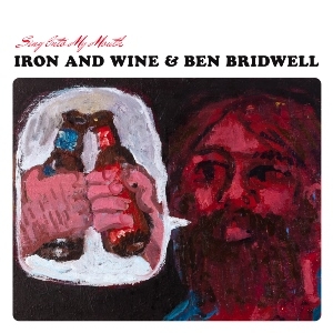 Iron & Wine, Ben Bridwell / Sing Into My Mouth