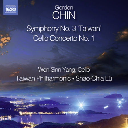 Gordon Chin: Symphony No. 3 ‘Taiwan’ & Cello Concerto / Taiwan Philharmonic, Shao-Chia Lu, Wen-Sinn Yang