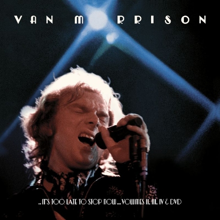 Van Morrison / ..It’s Too Late To Stop Now…Volumes II, III, IV & DVD