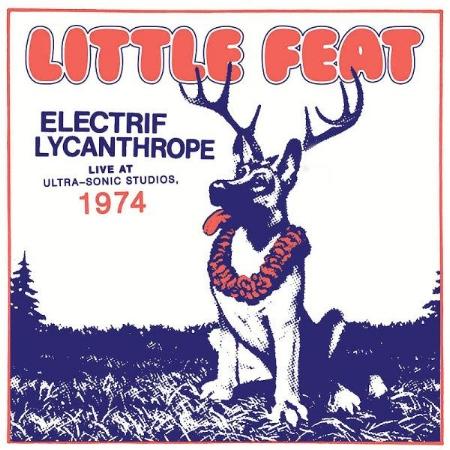 LITTLE FEAT / ELECTRIF LYCANTHROPE: LIVE AT ULTRA-SONIC STUDIOS, 1974