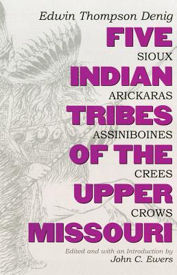 Five Indian Tribes of the Upper Missouri: Sioux, Arickaras, Assiniboines, Crees, Crows
