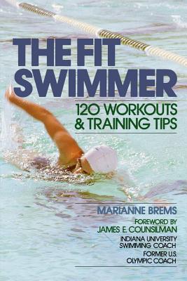 The Fit Swimmer: 120 Workouts and Training Tips
