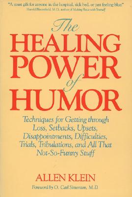 The Healing Power of Humor: Techniques for Getting Through Loss, Setbacks, Upsets, Disappointments, Difficulties, Trials, Tribul