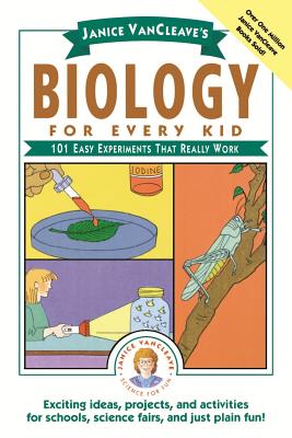 Janice Vancleave’s Biology for Every Kid: 101 Easy Experiments That Really Work