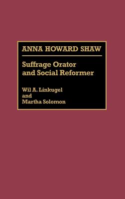 Anna Howard Shaw: Suffrage Orator and Social Reformer