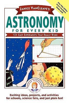 Janice Vancleave’s Astronomy for Every Kid: 101 Easy Experiments That Really Work