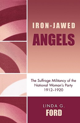 Iron-Jawed Angels: The Suffrage Militancy of the National Woman’s Party 1912-1920