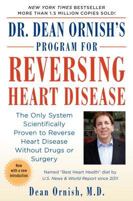 Dr. Dean Ornish’s Program for Reversing Heart Disease: The Only System Scientifically Proven to Reverse Heart Disease Without Drugs or Surgery