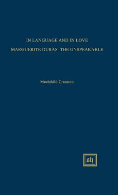 In Language and in Love Marguerite Duras: The Unspeakable : Essays for Marguerite Duras