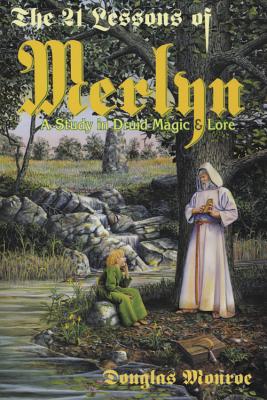 The 21 Lessons of Merlyn the 21 Lessons of Merlyn: A Study in Druid Magic & Lore a Study in Druid Magic & Lore