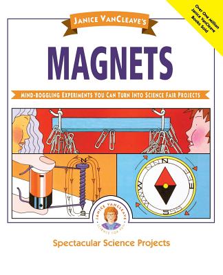 Janice Vancleave’s Magnets: Mind-Boggling Experiments You Can Turn into Science Fair Projects