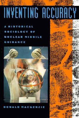 Inventing Accuracy: A Historical Sociology of Nuclear Missile Guidance