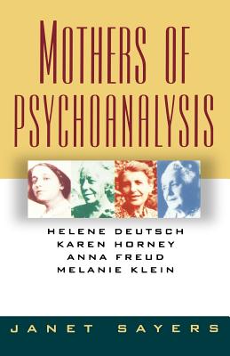 Mothers of Psychoanalysis: Helen Deutsch, Karen Horney, Anna Freud, and Melanie Klein