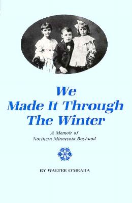 We Made It Through the Winter: A Memoir of Northern Minnesota Boyhood