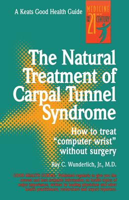 The Natural Treatment of Carpal Tunnel Syndrome: How to Treat ”Computer Wrist” Without Surgery