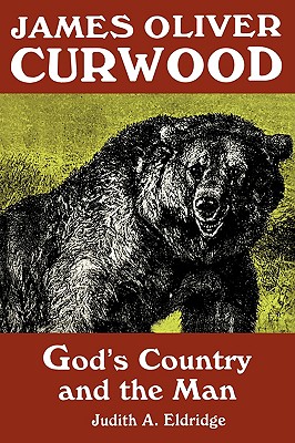 James Oliver Curwood: God’s Country and the Man