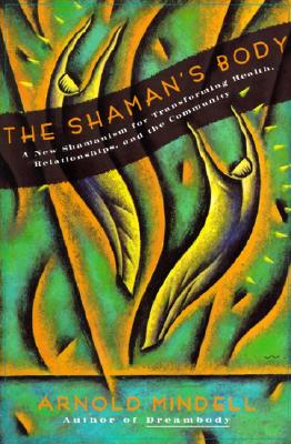 The Shaman’s Body: A New Shamanism for Transforming Health, Relationships, and Community