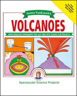 Janice Vancleave’s Volcanoes: Mind-Boggling Experiments You Can Turn into Science Fair Projects