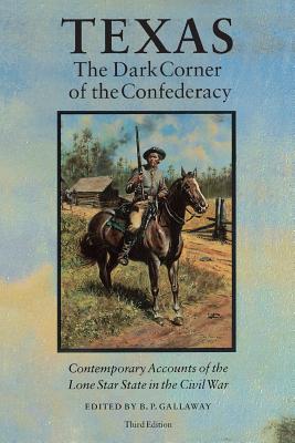 Texas the Dark Corner of the Confederacy: Contemporary Accounts of the Lone Star State in the Civil War