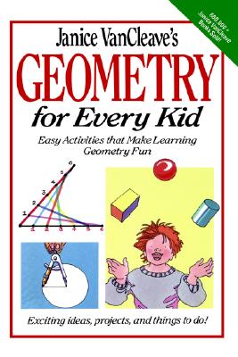 Janice Vancleave’s Geometry for Every Kid: Easy Activities That Make Learning Geometry Fun
