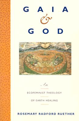 Gaia & God: An Ecofeminist Theology of Earth Healing