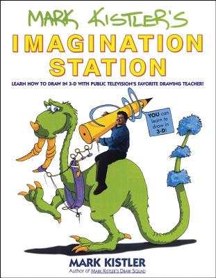 Mark Kistler’s Imagination Station: Learn How to Draw in 3-D with Public Television’s Favorite Drawing Teacher