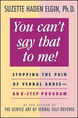 You Can’t Say That to Me!: Stopping the Pain of Verbal Abuse-An 8-Step Program