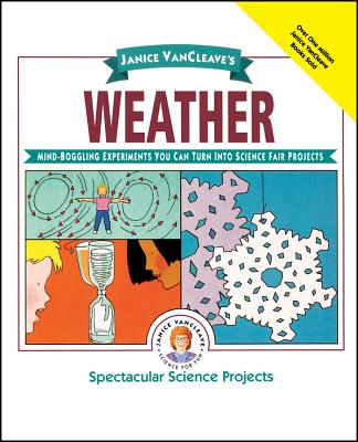 Janice Vancleave’s Weather: Mind-Boggling Experiments You Can Turn into Science Fair Projects