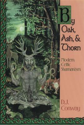 By Oak, Ash & Thorn: Modern Celtic Shamanism