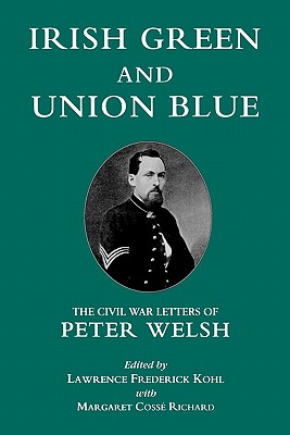 Irish Green and Union Blue: The Civil War Letters of Peter Welsh