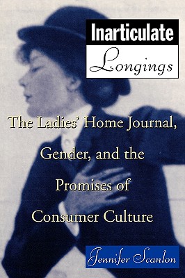 Inarticulate Longings: The Ladies’ Home Journal, Gender and the Promise of Consumer Culture