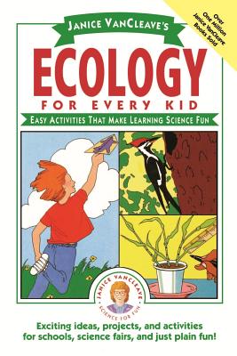 Janice Vancleave’s Ecology for Every Kid: Easy Activities That Make Learning About the Environment Fun