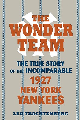 The Wonder Team: The True Story of the Incomparable 1927 New York Yankees
