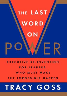 The Last Word on Power: Re-Invention for Leaders and Anyone Who Must Make the Impossible Happen