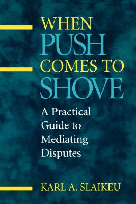 When Push Comes to Shove: A Practical Guide to Mediating Disputes