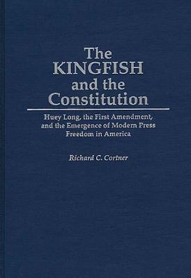 The Kingfish and the Constitution: Huey Long, the First Amendment, and the Emergence of Modern Press Freedom in America