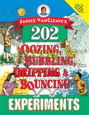 Janice Vancleave’s 202 Oozing, Bubbling, Dripping and Bouncing Experiments