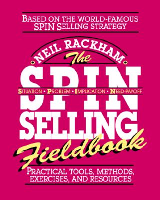 The Spin Selling Fieldbook: Practical Tools, Methods, Exercises, and Resources